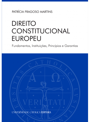 DIREITO CONSTITUCIONAL EUROPEU - 
Fundamentos, Instituições, Princípios e Garantias
