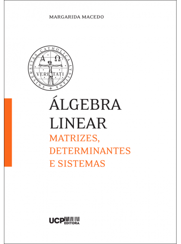 ÁLGEBRA LINEAR - Matrizes, determinantes e sistemas - UCP Editora